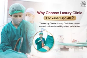 why choose luxury clinic for Vaser Lipo 4D